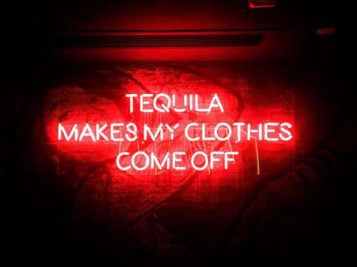 Tequila makes my clothes come off.